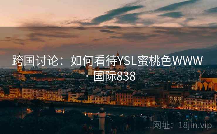 跨国讨论:如何看待YSL蜜桃色WWW · 国际838 第2张 跨国讨论:如何看待YSL蜜桃色WWW · 国际838 第2张