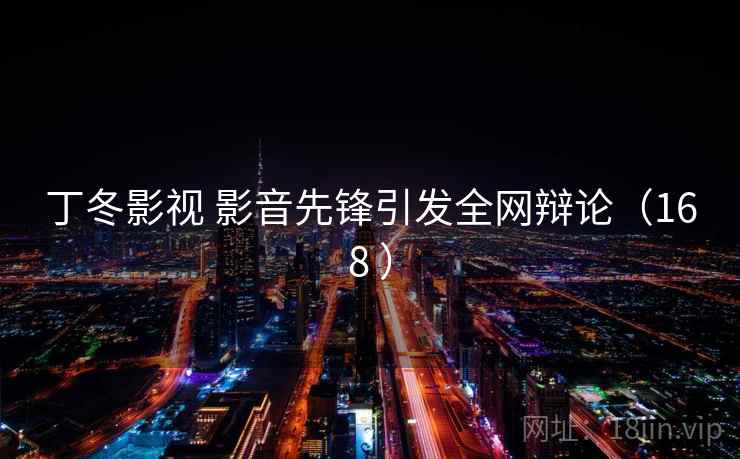 丁冬影视 影音先锋引发全网辩论（168 ）  第2张