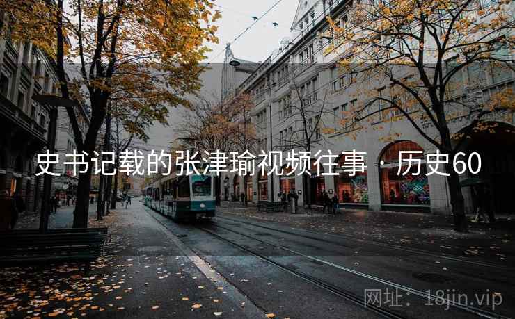 史书记载的张津瑜视频往事 · 历史60  第2张