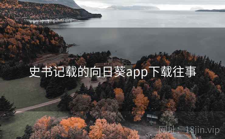 史书记载的向日葵app下载往事 第2张 史书记载的向日葵app下载往事 第2张